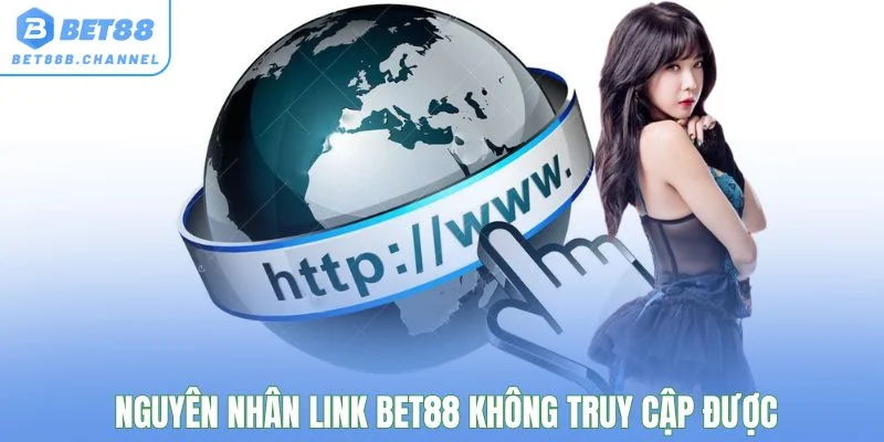 Tìm kiếm nguyên nhân dẫn đến việc vào link Bet88 không được