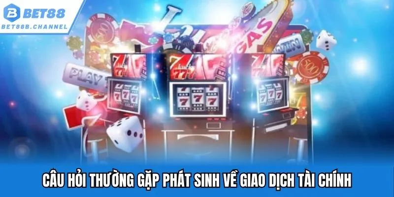 Câu hỏi thường gặp phát sinh về giao dịch tài chính