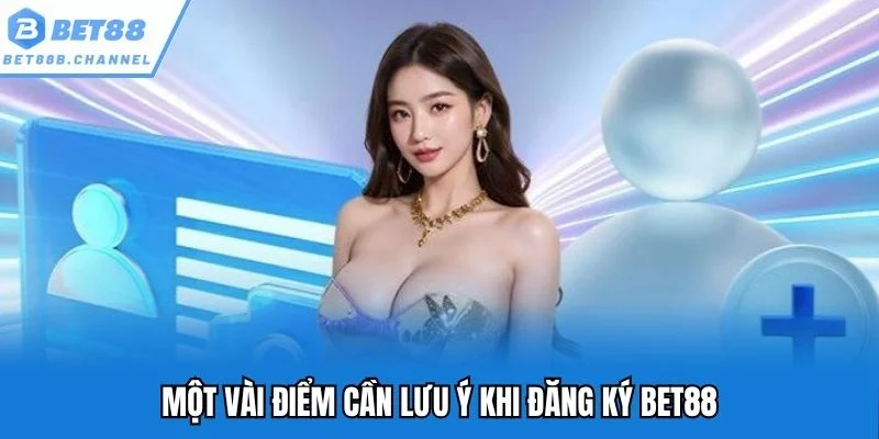 Một vài điểm cần lưu ý khi đăng ký Bet88