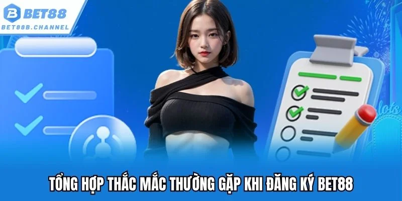 Tổng hợp thắc mắc thường gặp khi đăng ký Bet88