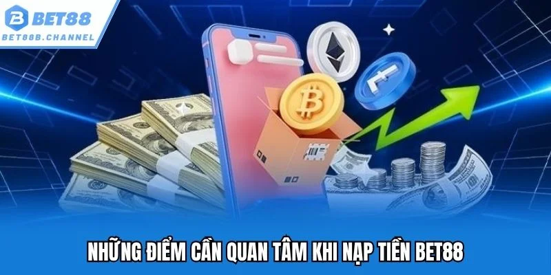 Những điểm cần quan tâm khi nạp tiền Bet88