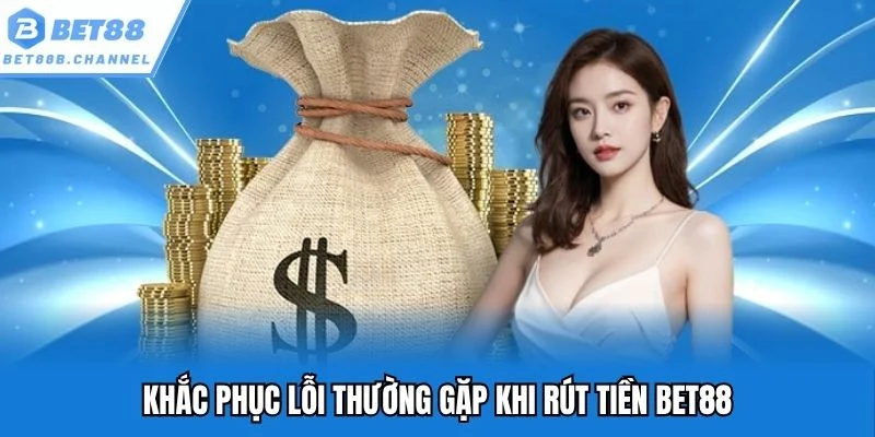 Khắc phục lỗi thường gặp khi rút tiền Bet88