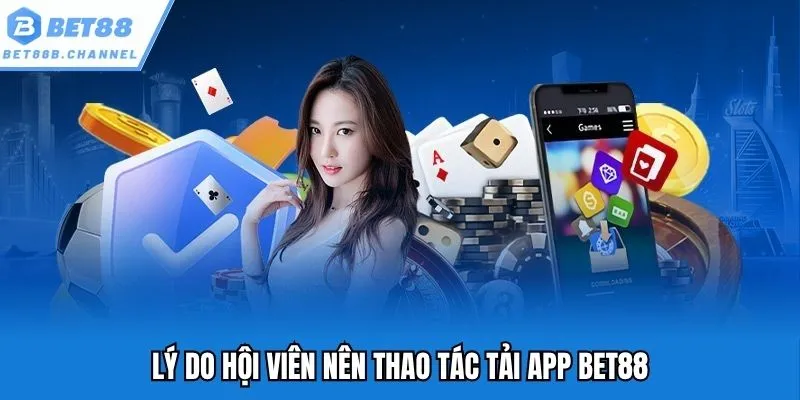 Lý do hội viên nên thao tác tải app Bet88