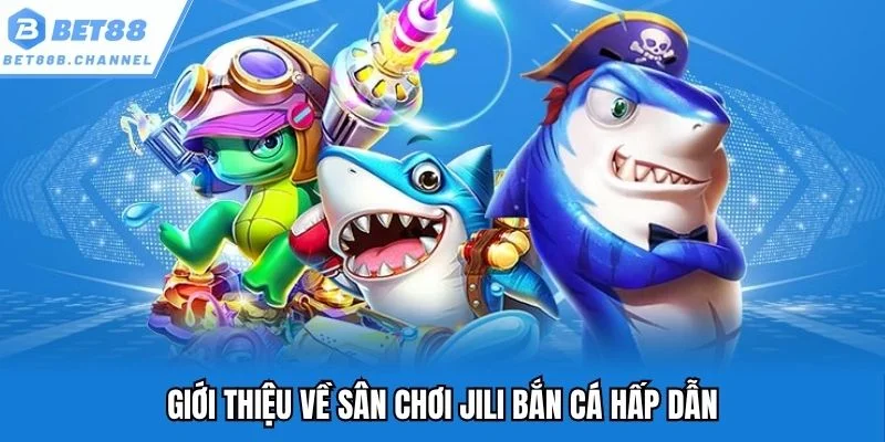 Giới thiệu về sân chơi JILI bắn cá hấp dẫn