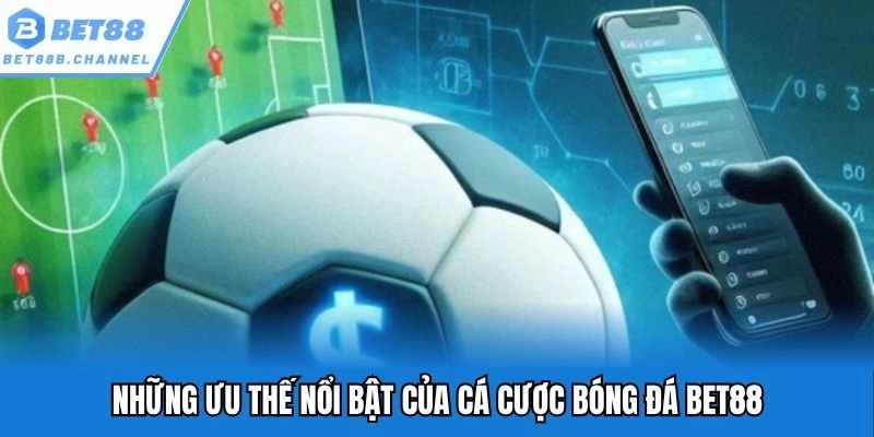 Những ưu thế nổi bật của cá cược bóng đá Bet88