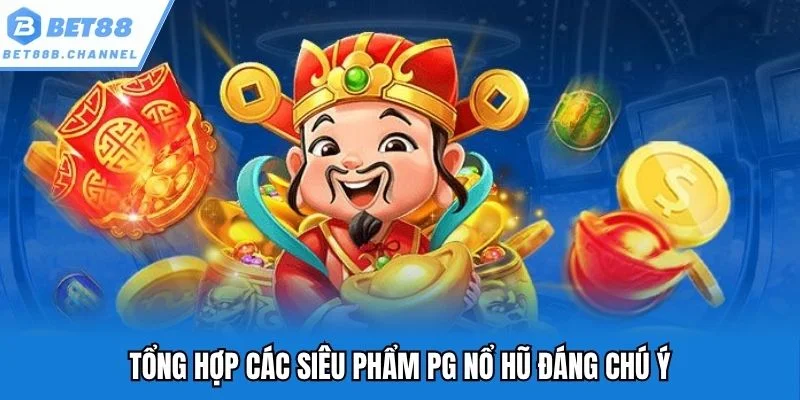 Tổng hợp các siêu phẩm PG nổ hũ đáng chú ý