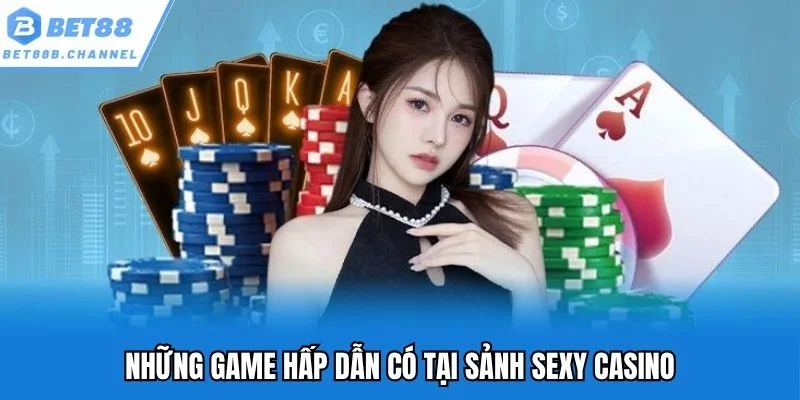 Những game hấp dẫn có tại sảnh Sexy casino
